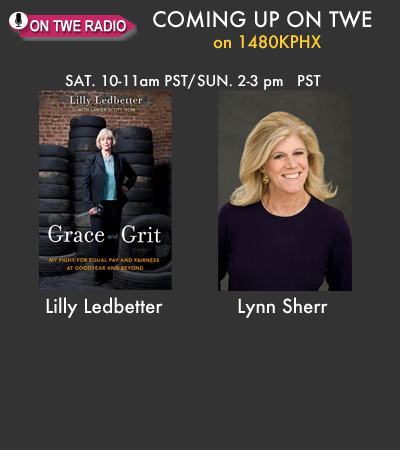 TWE Radio April 28,29 Show with Lilly Ledbetter and Lynn Sherr