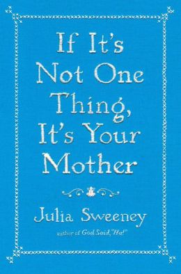 Julia Sweeney's book, If It's Not One Thing, It's Your Mother