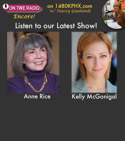 TWE Radio Encore guests: Anne Rice and Kelly McGonigal