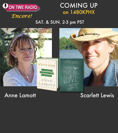 TWE Radio Encore Show with Annie Lamott, author of Stitches: A Handbook of Meaning, Hope and Repair," and Scarlett Lewis, author of "Nurturing Healing Love"
