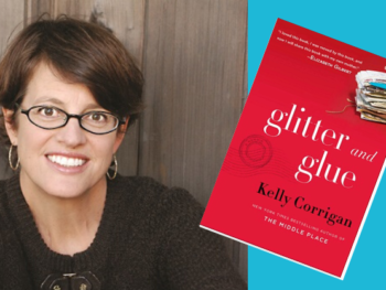 Kelly Corrigan and her book, Glitter and Glue