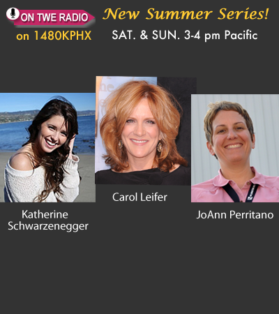 TWE Radio with Guests Katherine Schwarzenegger, and JoAnn Perritano