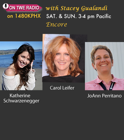 TWE Radio Encore Show with Katherine Schwarzenegger, Carol Leifer and JoAnn Perritano