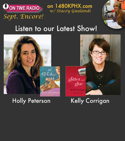 TWE Radio Podcasts with Holly Peterson on her novel about marriage, The Idea of Him, and Kelly Corrigan on her memoir about mother-daughter bonds, Glitter and Glue