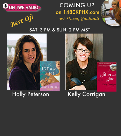On TWE Radio: Authors Holly Peterson with her book, "The Idea of Him," and Kelly Corrigan, shown with her memoir, "Glitter and Glue"