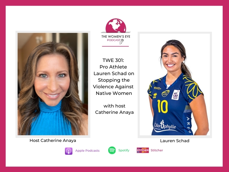 TWE 301: host Catherine Anaya interviews pro volleyball player Lauren Schad on her fight to stop violence against Native Women | The Women's Eye Podcast | thewomenseye.com