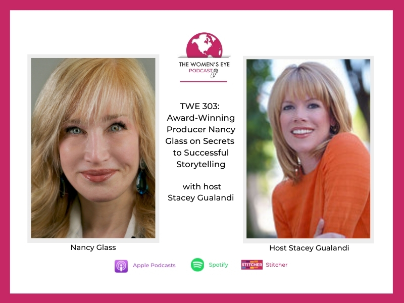 TWE 303: Award-Winning Producer Nancy Glass on Her Secrets to Successful Storytelling with Host Stacey Gualandi | The Women’s Eye Podcast | thewomenseye.com