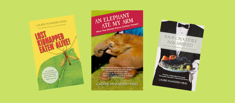 Laurie McAndish King books--Lost, Kidnapped, Eaten Alive!, An Elephant Ate My Arm, Your Crocodile Has Arrived