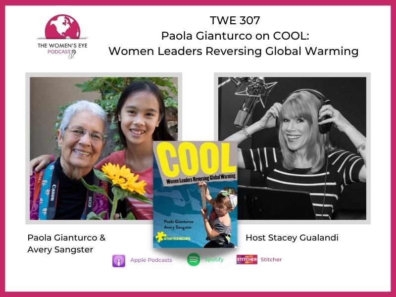 TWE 307-Paola Gianturco on COOL: Women Leaders Reversing Global Warming with Host Stacey Gualandi | The Women’s Eye Podcast | thewomenseye.com