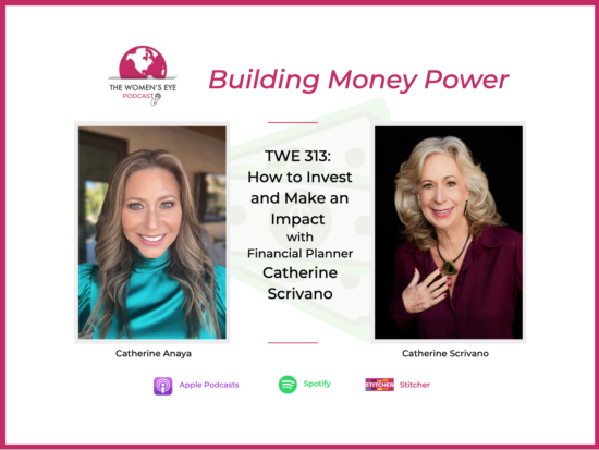 TWE 313: Financial planner Catherine Scrivano on ethical investing: how to make a social impact with your money on TWE Podcast’s Building Money Power segment | The Women’s Eye Podcast with Catherine Anaya | thewomenseye.com