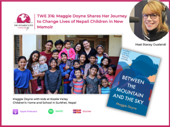 TWE 316: Maggie Doyne BlinkNow CEO with children at the Kopila Valley Children's Home and School in Nepal plus her memoir, Between the Mountain and the Sky | The Women's Eye Podcast with TWE Host Stacey Gualandi | thewomenseye.com