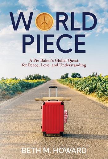 Cover of World Piece: A Pie Baker's Global Quest for Peace, Love, and Understanding by Beth M. Howard