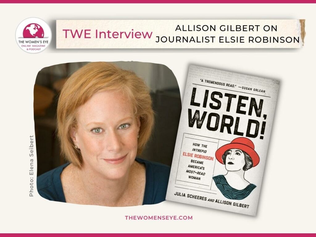 TWE Interview with Allison Gilbert co-author of her book Listen, World!: How the Intrepid Elsie Robinson Became America’s Most-Read Woman | The Women’s Eye | thewomenseye.com