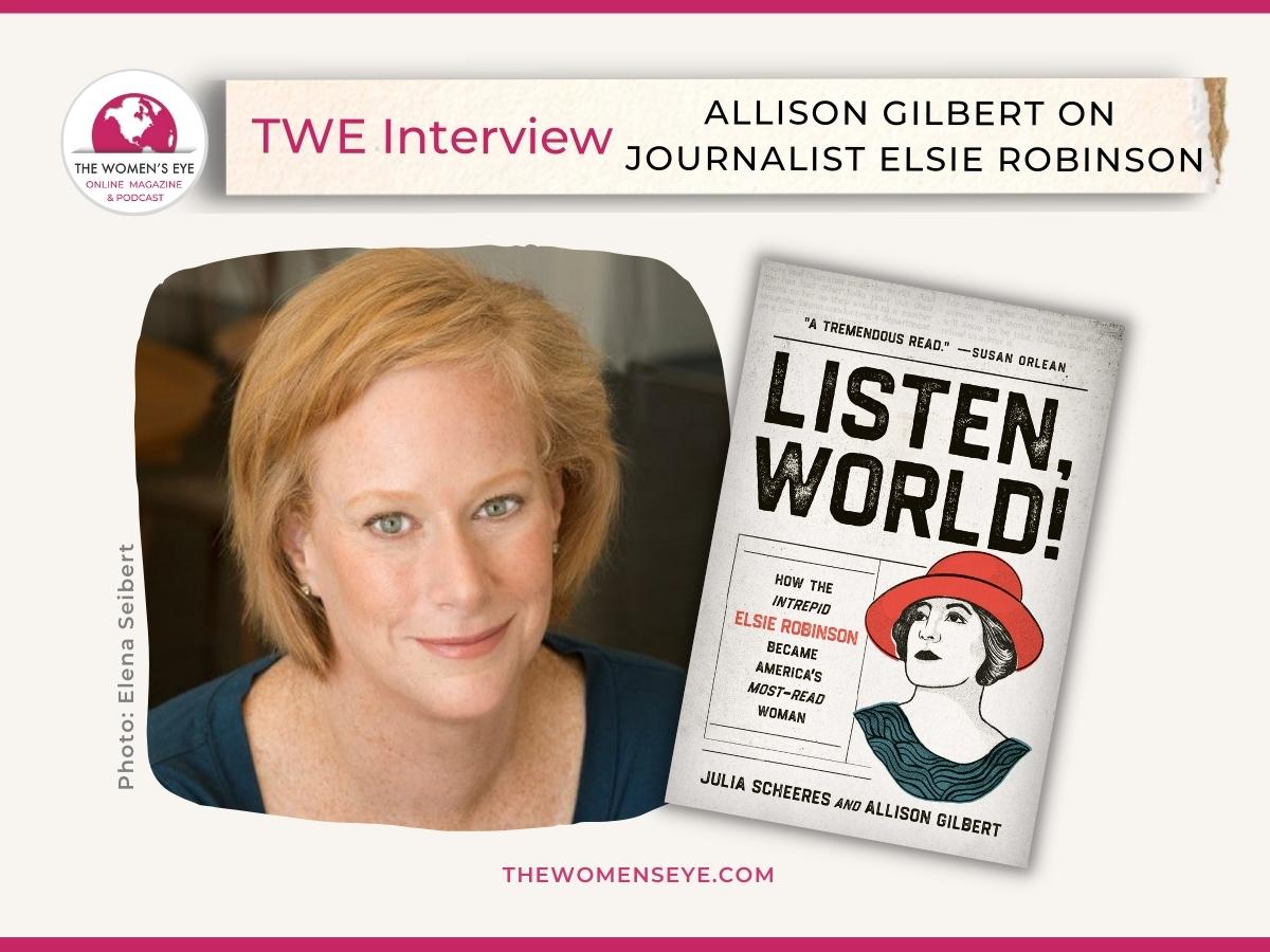 TWE Interview with Allison Gilbert with her book Listen, World!: How the Intrepid Elsie Robinson Became America’s Most-Read Woman | The Women’s Eye | thewomenseye.com