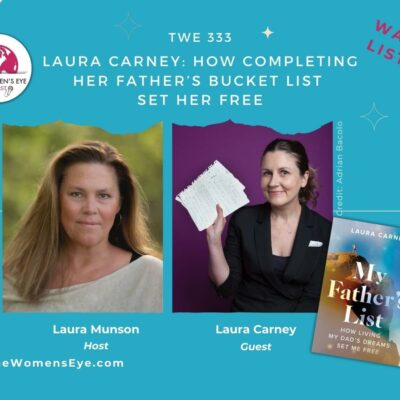 TWE 333: Author Laura Carney with her book, My Father's List in conversation with TWE Host Laura Munson. | The Women’s Eye Podcast | thewomenseye.com