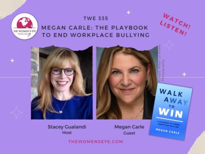 TWE 335: Author Megan Carle on Walk Away to Win—The Playbook to End Workplace Bullying with host Stacey Gualandi | The Women's Eye Podcast | thewomenseye.com