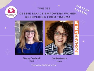 TWE 339: UNSHAKEABLE founder, Debbie Isaacs on empowering women recovering from trauma to return to the workforce and gain financial independence | Host, Stacey Gualandi | The Women's Eye Podcast | TheWomensEye.com