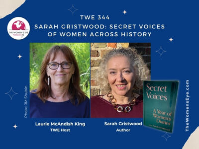TWE 344: Author Sarah Gristwood on the Secret Voices of Women Across History with TWE Host Laurie McAndish King on The Women's Eye Podcast | thewomenseye.com